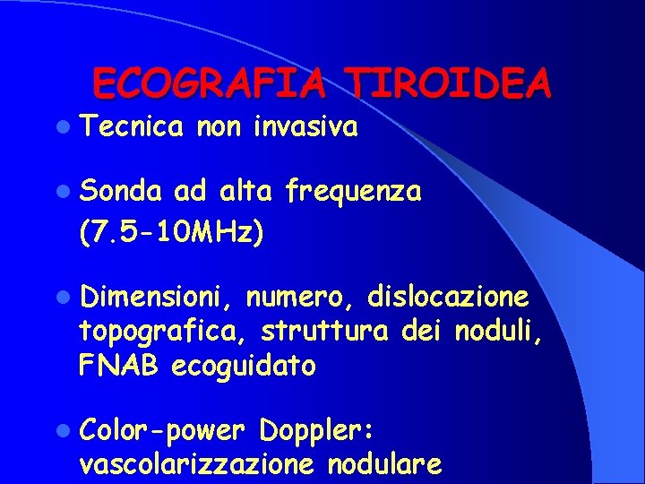 ECOGRAFIA TIROIDEA l Tecnica non invasiva l Sonda ad alta frequenza (7. 5 -10