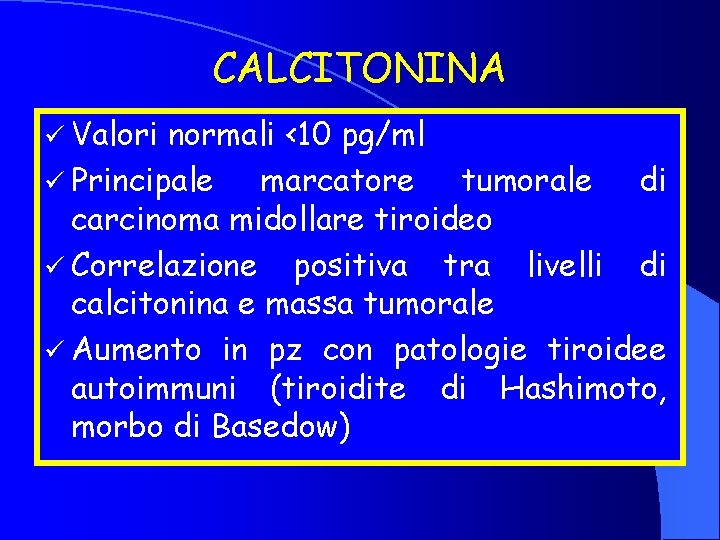 CALCITONINA ü Valori normali <10 pg/ml ü Principale marcatore tumorale di carcinoma midollare tiroideo