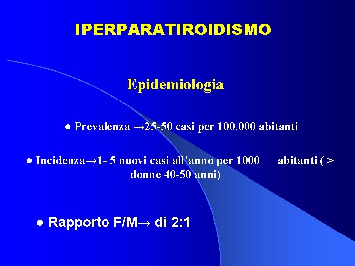 IPERPARATIROIDISMO Epidemiologia ● Prevalenza → 25 -50 casi per 100. 000 abitanti ● Incidenza→