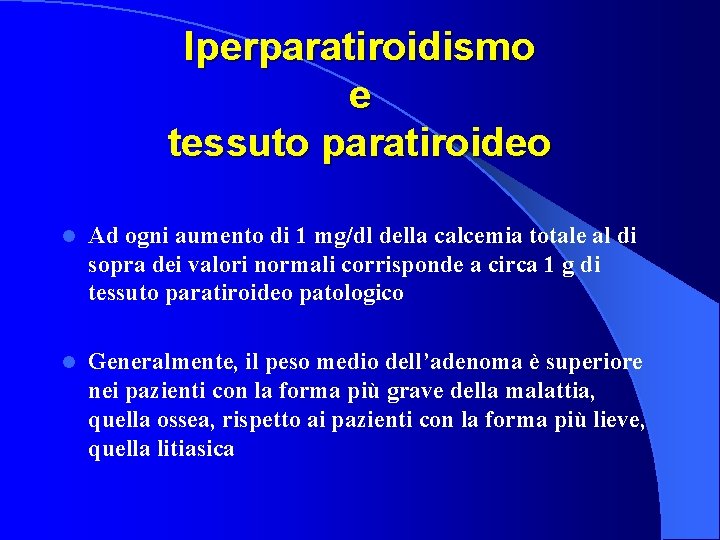 Iperparatiroidismo e tessuto paratiroideo l Ad ogni aumento di 1 mg/dl della calcemia totale