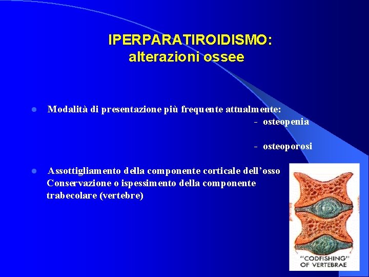  IPERPARATIROIDISMO: alterazioni ossee l Modalità di presentazione più frequente attualmente: - osteopenia -