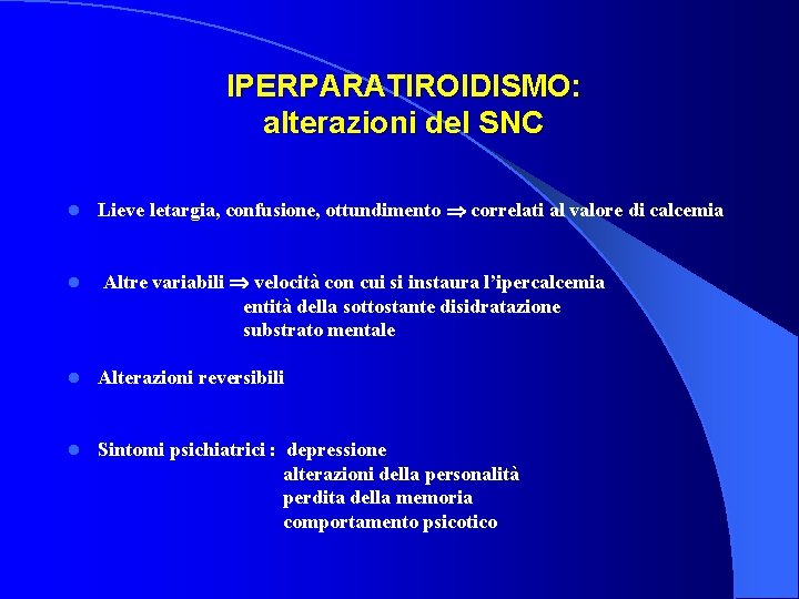  IPERPARATIROIDISMO: alterazioni del SNC l l Lieve letargia, confusione, ottundimento correlati al valore