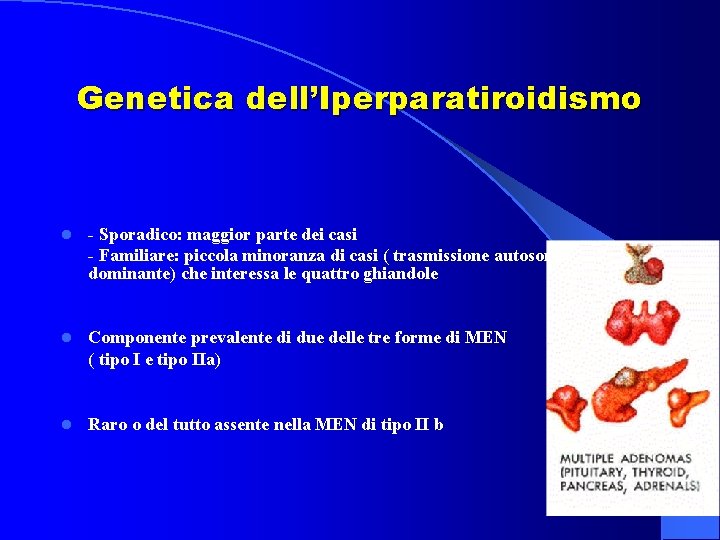 Genetica dell’Iperparatiroidismo l - Sporadico: maggior parte dei casi - Familiare: piccola minoranza di
