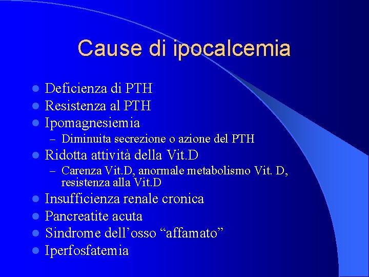 Cause di ipocalcemia l l l Deficienza di PTH Resistenza al PTH Ipomagnesiemia –