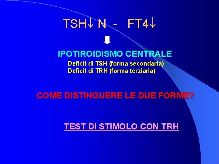 TSH N - FT 4 IPOTIROIDISMO CENTRALE Deficit di TSH (forma secondaria) Deficit di