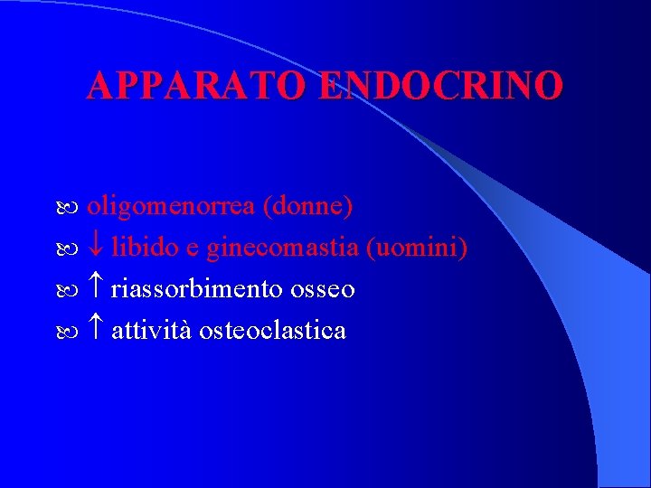 APPARATO ENDOCRINO oligomenorrea (donne) libido e ginecomastia (uomini) riassorbimento osseo attività osteoclastica 