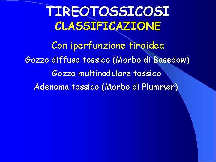 TIREOTOSSICOSI CLASSIFICAZIONE Con iperfunzione tiroidea Gozzo diffuso tossico (Morbo di Basedow) Gozzo multinodulare tossico