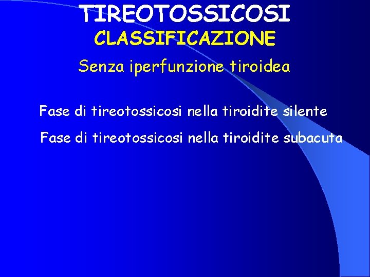 TIREOTOSSICOSI CLASSIFICAZIONE Senza iperfunzione tiroidea Fase di tireotossicosi nella tiroidite silente Fase di tireotossicosi