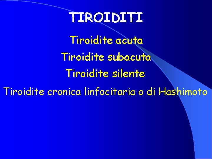 TIROIDITI Tiroidite acuta Tiroidite subacuta Tiroidite silente Tiroidite cronica linfocitaria o di Hashimoto 