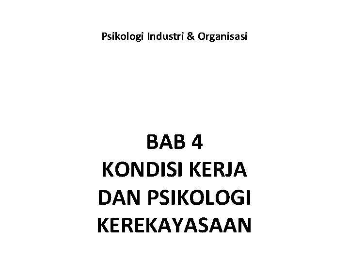 Psikologi Industri & Organisasi BAB 4 KONDISI KERJA DAN PSIKOLOGI KEREKAYASAAN 