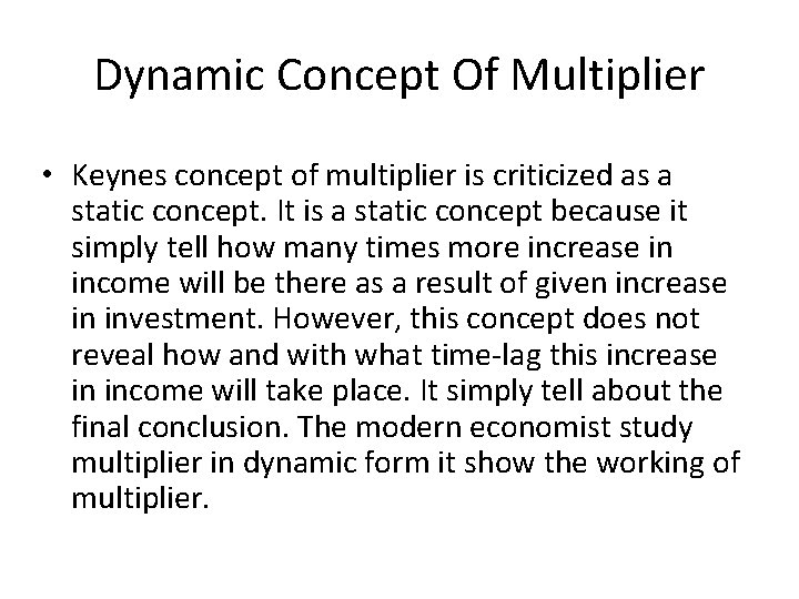 Dynamic Concept Of Multiplier • Keynes concept of multiplier is criticized as a static