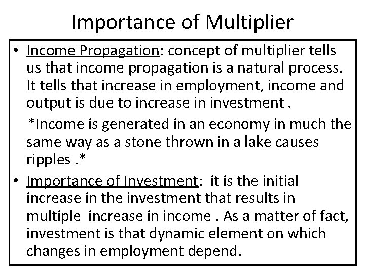 Importance of Multiplier • Income Propagation: concept of multiplier tells us that income propagation