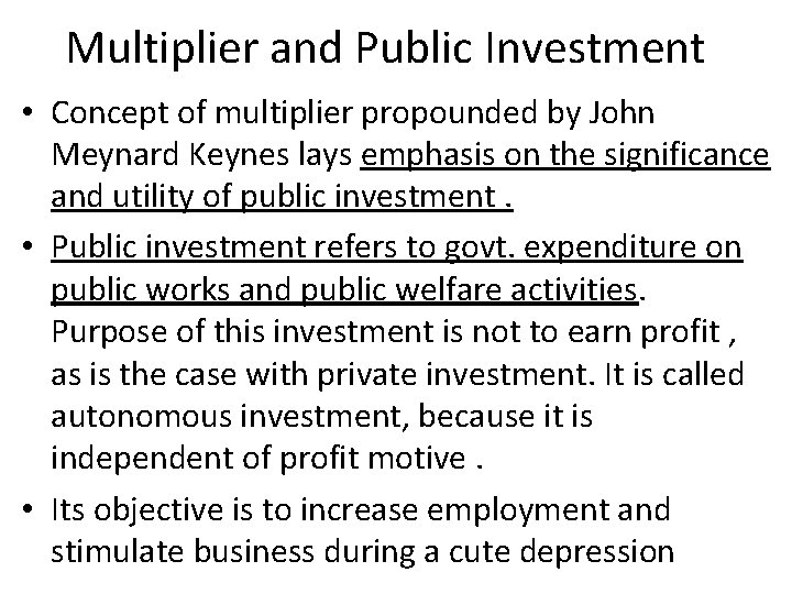 Multiplier and Public Investment • Concept of multiplier propounded by John Meynard Keynes lays