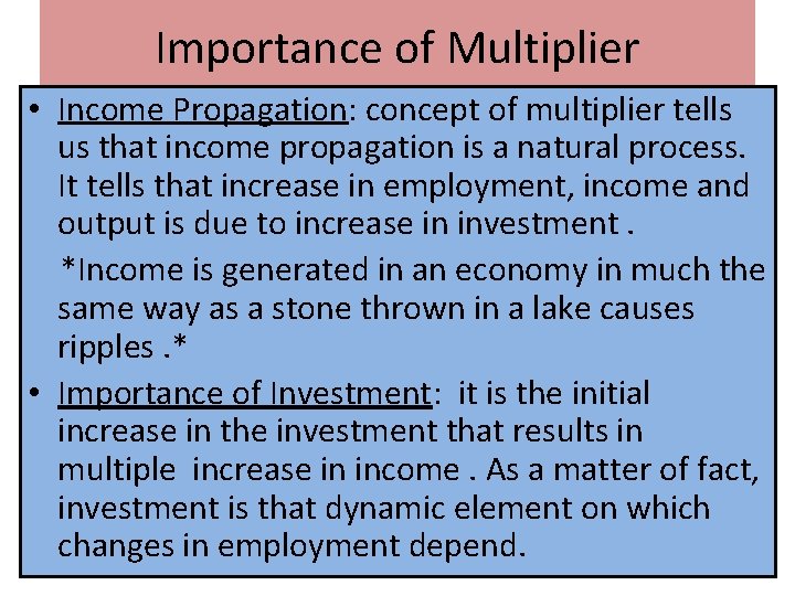 Importance of Multiplier • Income Propagation: concept of multiplier tells us that income propagation