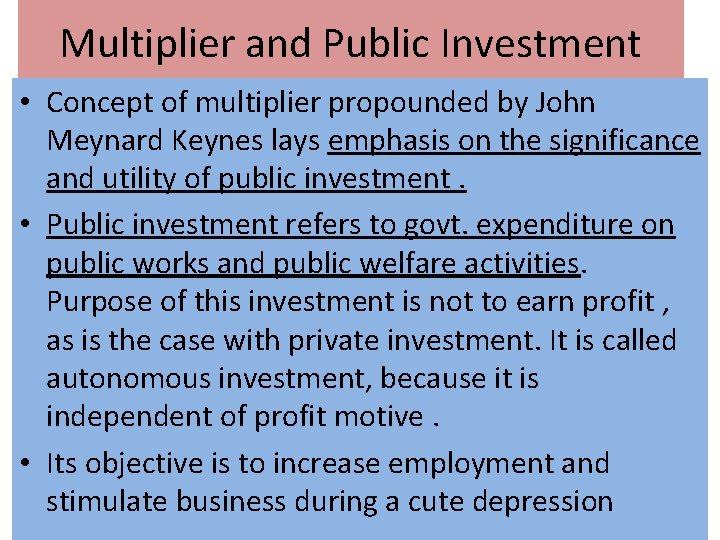 Multiplier and Public Investment • Concept of multiplier propounded by John Meynard Keynes lays