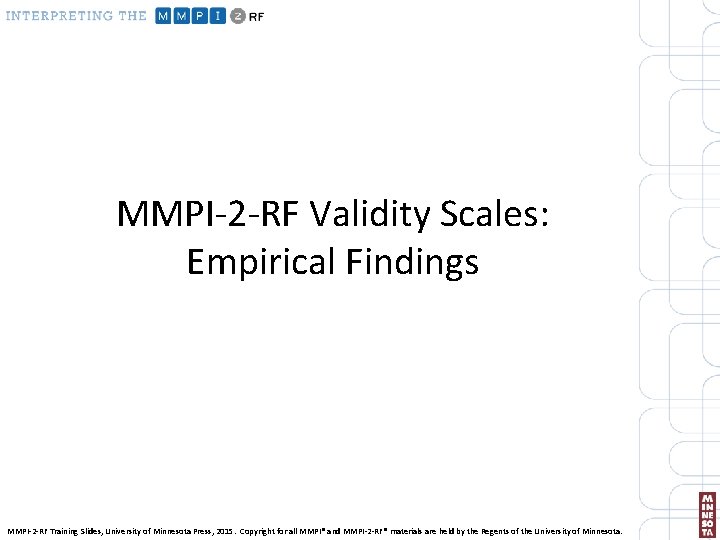 MMPI-2 -RF Validity Scales: Empirical Findings MMPI-2 -RF Training Slides, University of Minnesota Press,