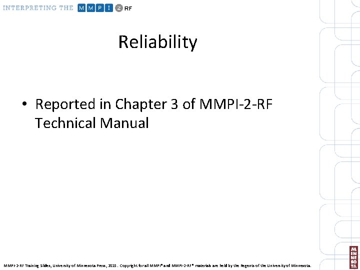 Reliability • Reported in Chapter 3 of MMPI-2 -RF Technical Manual MMPI-2 -RF Training