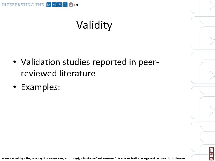 Validity • Validation studies reported in peerreviewed literature • Examples: MMPI-2 -RF Training Slides,