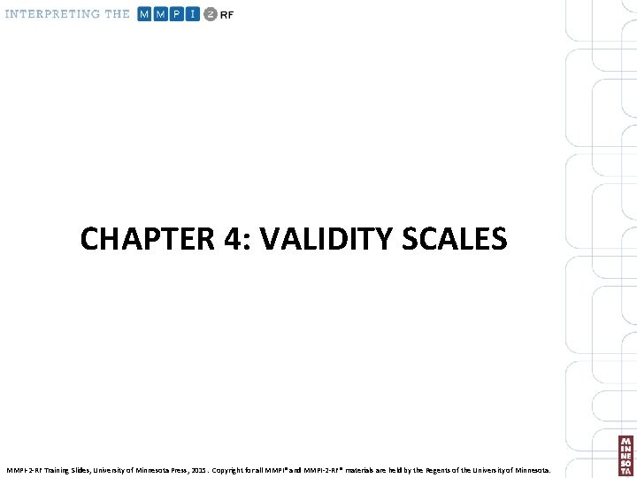 CHAPTER 4: VALIDITY SCALES MMPI-2 -RF Training Slides, University of Minnesota Press, 2015. Copyright