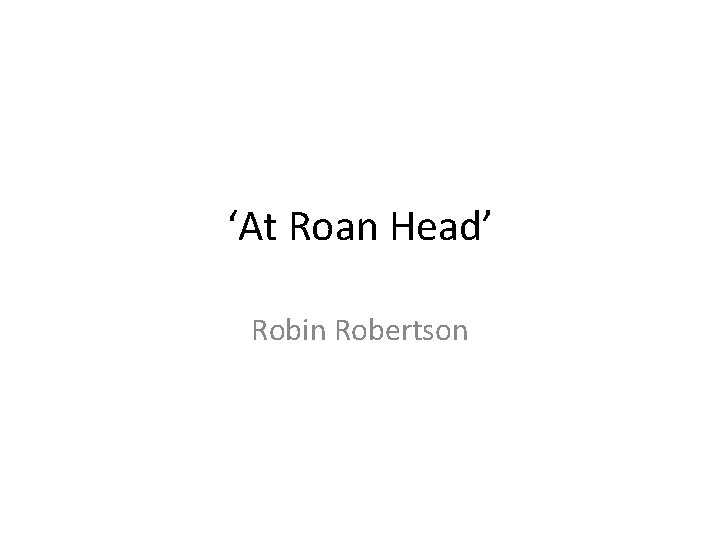 ‘At Roan Head’ Robin Robertson 