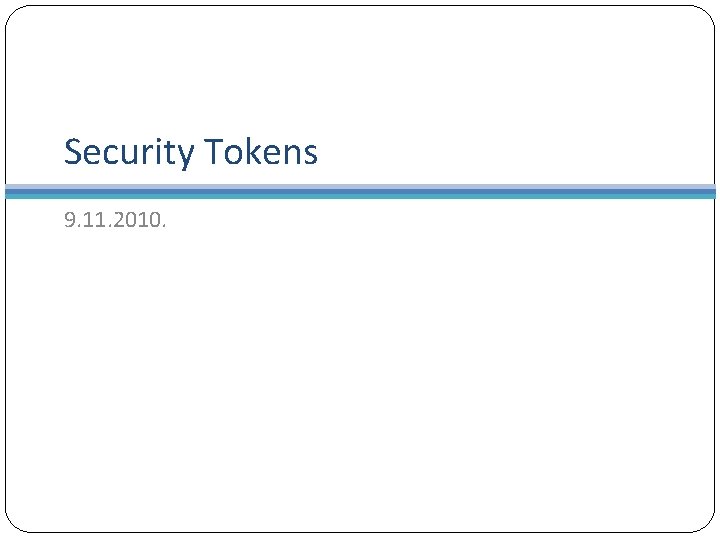 Security Tokens 9. 11. 2010. 