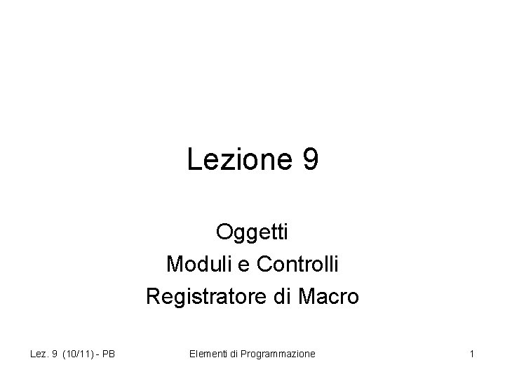 Lezione 9 Oggetti Moduli e Controlli Registratore di Macro Lez. 9 (10/11) - PB