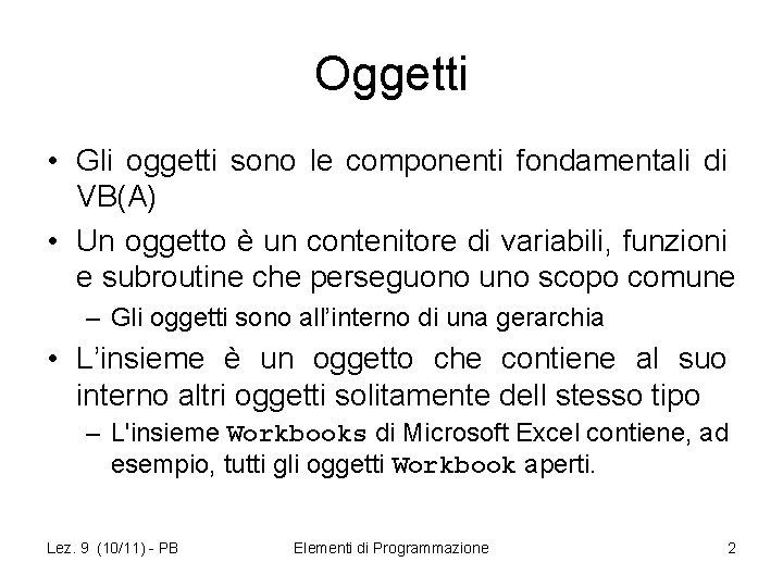 Oggetti • Gli oggetti sono le componenti fondamentali di VB(A) • Un oggetto è