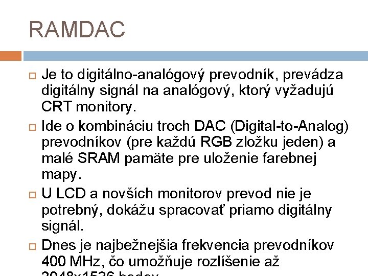 RAMDAC Je to digitálno-analógový prevodník, prevádza digitálny signál na analógový, ktorý vyžadujú CRT monitory.