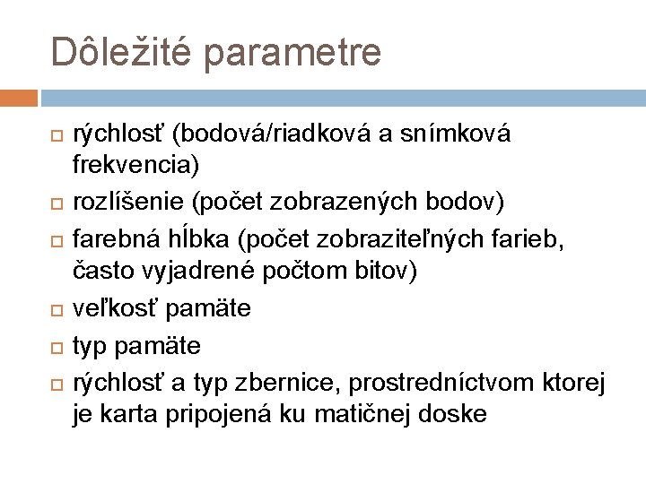 Dôležité parametre rýchlosť (bodová/riadková a snímková frekvencia) rozlíšenie (počet zobrazených bodov) farebná hĺbka (počet