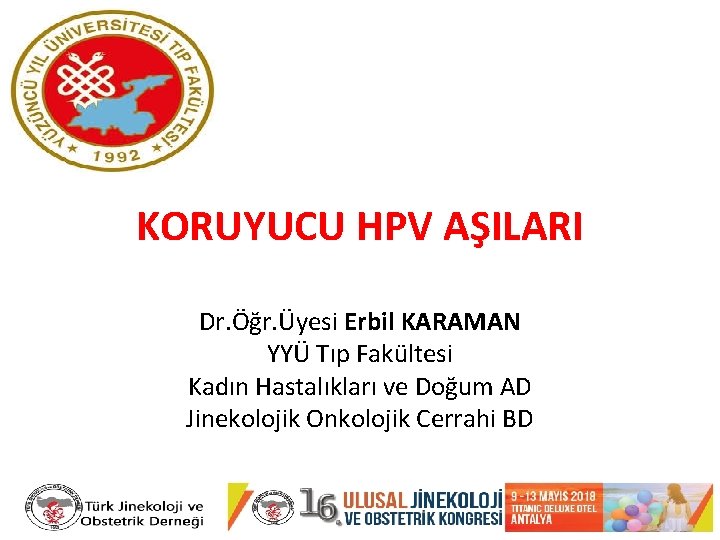 KORUYUCU HPV AŞILARI Dr. Öğr. Üyesi Erbil KARAMAN YYÜ Tıp Fakültesi Kadın Hastalıkları ve