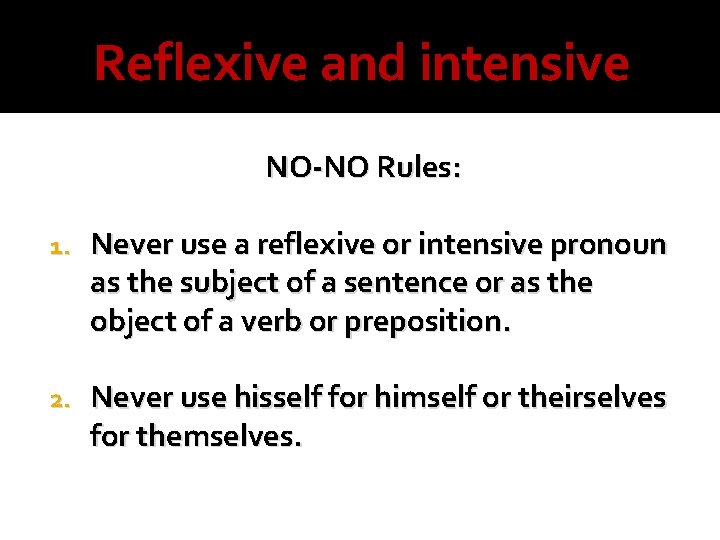 Reflexive and intensive NO-NO Rules: 1. Never use a reflexive or intensive pronoun as