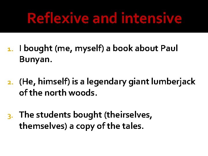 Reflexive and intensive 1. I bought (me, myself) a book about Paul Bunyan. 2.