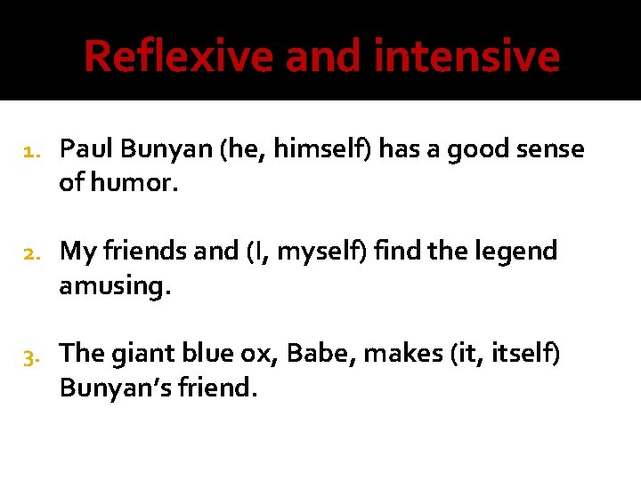 Reflexive and intensive 1. Paul Bunyan (he, himself) has a good sense of humor.