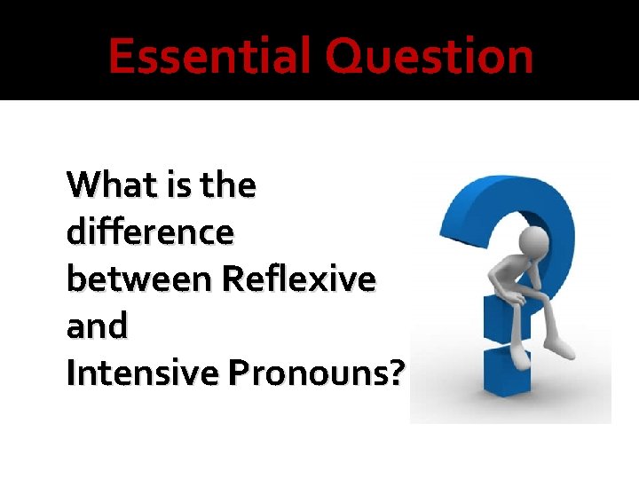 Essential Question What is the difference between Reflexive and Intensive Pronouns? 