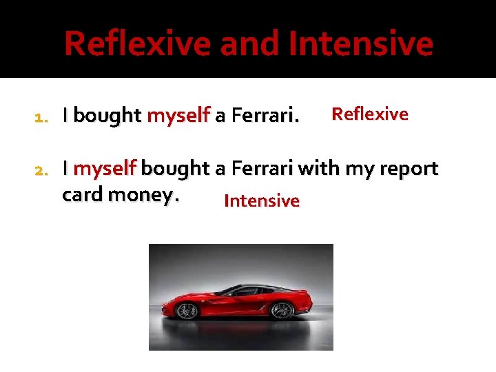 Reflexive and Intensive 1. I bought myself a Ferrari. 2. I myself bought a