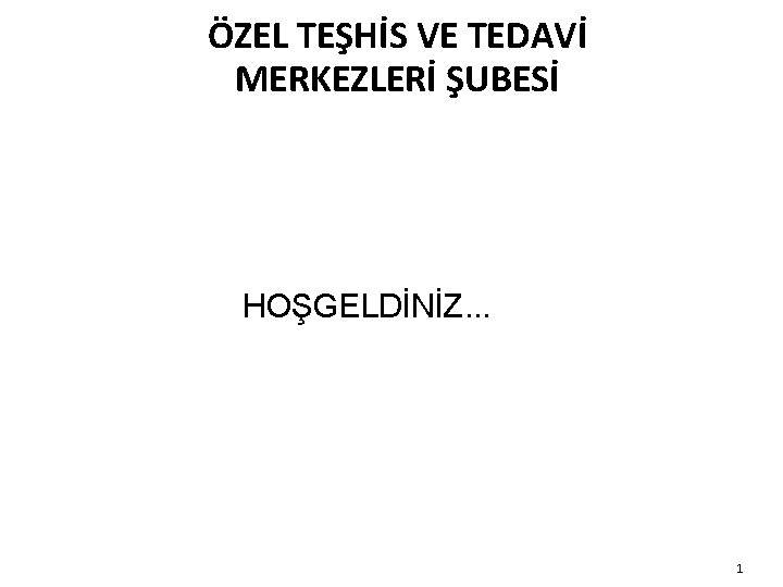 ÖZEL TEŞHİS VE TEDAVİ MERKEZLERİ ŞUBESİ HOŞGELDİNİZ. . . 1 