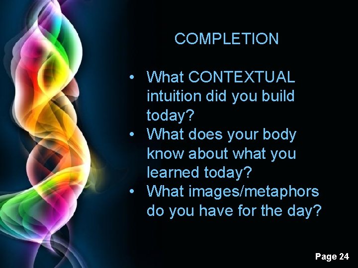 COMPLETION • What CONTEXTUAL intuition did you build today? • What does your body