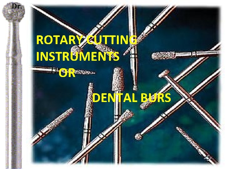 Dr. ROTARY CUTTING INSTRUMENTS OR DENTAL BURS 