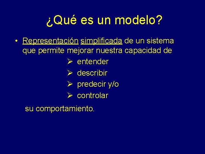 ¿Qué es un modelo? • Representación simplificada de un sistema que permite mejorar nuestra