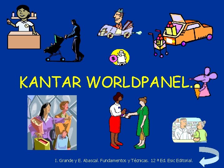 KANTAR WORLDPANEL. I. Grande y E. Abascal. Fundamentos y Técnicas. 12 ª Ed. Esic