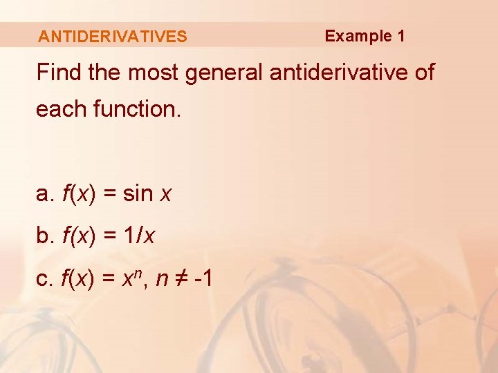 ANTIDERIVATIVES Example 1 Find the most general antiderivative of each function. a. f(x) =