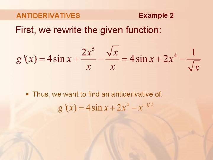 ANTIDERIVATIVES Example 2 First, we rewrite the given function: § Thus, we want to