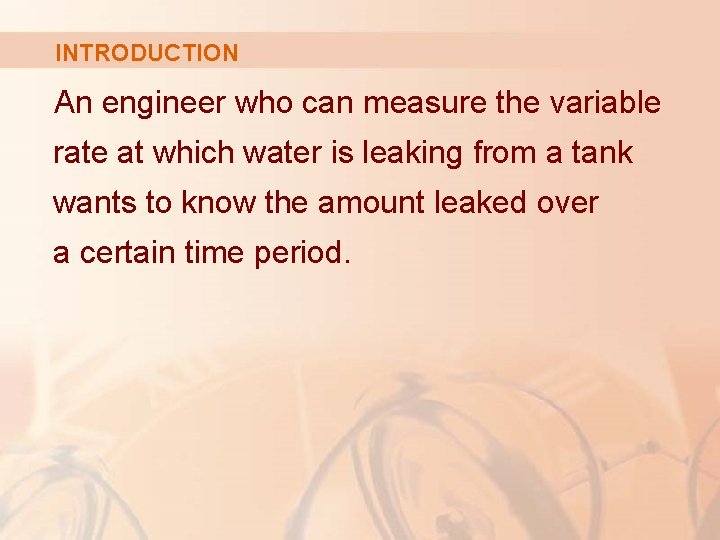 INTRODUCTION An engineer who can measure the variable rate at which water is leaking