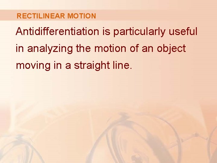 RECTILINEAR MOTION Antidifferentiation is particularly useful in analyzing the motion of an object moving