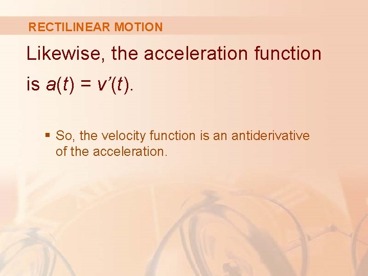 RECTILINEAR MOTION Likewise, the acceleration function is a(t) = v’(t). § So, the velocity