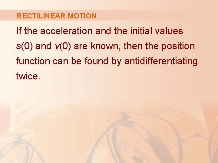 RECTILINEAR MOTION If the acceleration and the initial values s(0) and v(0) are known,