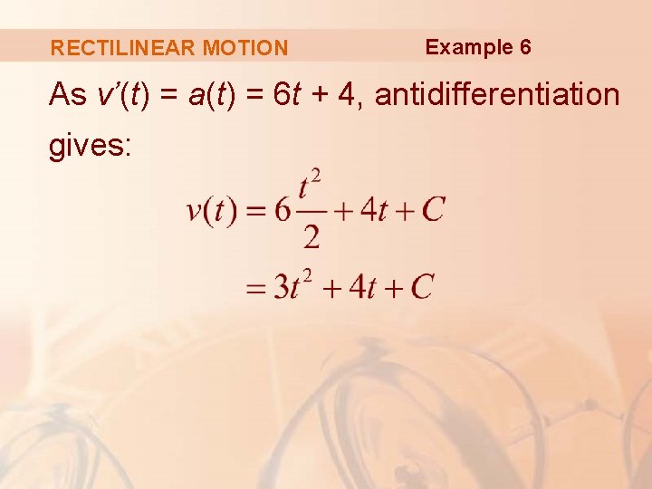 RECTILINEAR MOTION Example 6 As v’(t) = a(t) = 6 t + 4, antidifferentiation