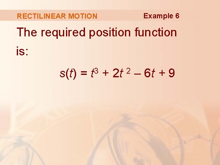 RECTILINEAR MOTION Example 6 The required position function is: s(t) = t 3 +