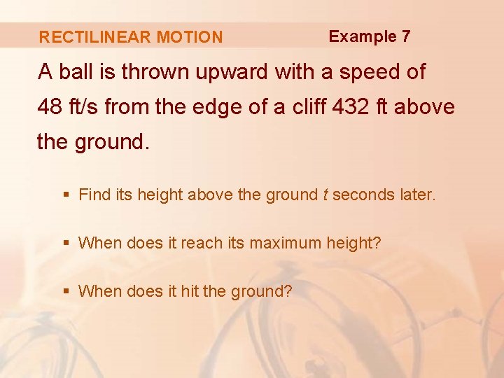 RECTILINEAR MOTION Example 7 A ball is thrown upward with a speed of 48