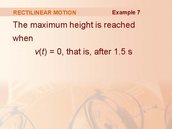 RECTILINEAR MOTION Example 7 The maximum height is reached when v(t) = 0, that